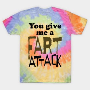 You Give Me A Fart Attack T-Shirt